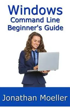 The Windows Command Line Beginner's Guide - Second Edition - Jonathan Moeller