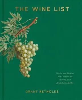 The Wine List. Stories and Tasting Notes behind the World's Most Remarkable Bottles, Hardback/Grant Reynolds