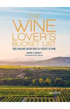 The Wine Lover's Bucket List: 1,000 Amazing Adventures in Pursuit of Wine - Simon J. Woolf