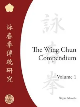 The Wing Chun Compendium, Hardcover/Wayne Belonoha