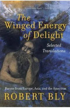 The Winged Energy of Delight: Selected Translations - Robert Bly