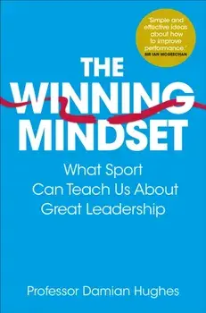 The Winning Mindset. What Sport Can Teach Us About Great Leadership, Paperback/Damian Hughes