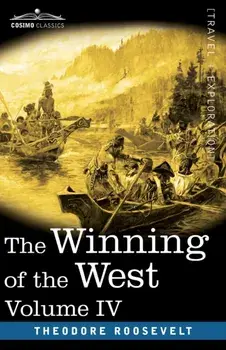 The Winning of the West, Vol. IV (in four volumes): Louisiana and the Northwest, 1791-1807, Paperback/Theodore Roosevelt