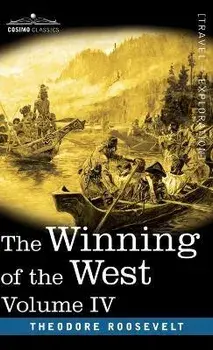 The Winning of the West, Vol. IV (in four volumes): Louisiana and the Northwest, 1791-1807, Hardcover/Theodore Roosevelt