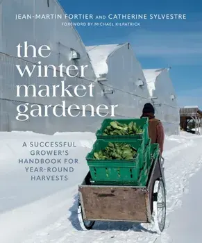 The Winter Market Gardener. A Successful Grower's Handbook for Year-Round Harvests, Paperback/Catherine Sylvestre