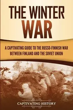 The Winter War: A Captivating Guide to the Russo-Finnish War between Finland and the Soviet Union, Paperback/Captivating History