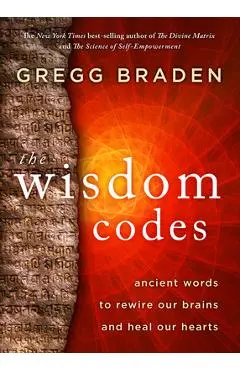 The Wisdom Codes: Ancient Words to Rewire Our Brains and Heal Our Hearts - Gregg Braden
