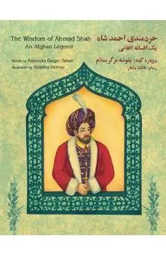 The Wisdom of Ahmad Shah: An Afghan Legend: English-Dari Edition - Palwasha Bazger Salam