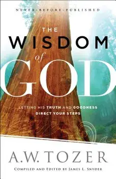 The Wisdom of God: Letting His Truth and Goodness Direct Your Steps, Paperback/A. W. Tozer