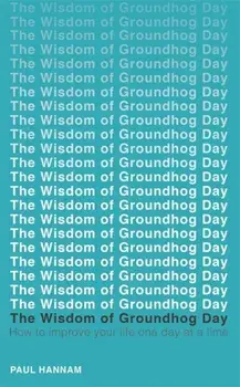 The Wisdom of Groundhog Day. How to improve your life one day at a time, Paperback/Paul Hannam
