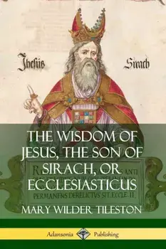 The Wisdom of Jesus, the Son of Sirach, or Ecclesiasticus, Paperback/Mary Tileston