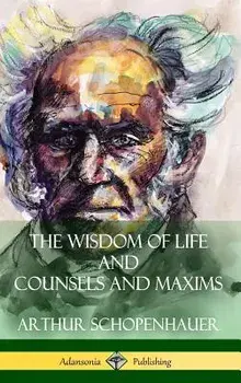 The Wisdom of Life and Counsels and Maxims (Hardcover)/Arthur Schopenhauer