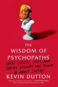 The Wisdom of Psychopaths: What Saints, Spies, and Serial Killers Can Teach Us about Success, Paperback/Kevin Dutton