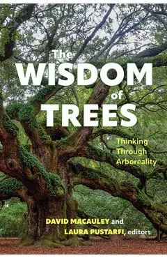 The Wisdom of Trees: Thinking Through Arboreality - David Macauley
