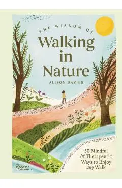 The Wisdom of Walking in Nature: 50 Mindful and Therapeutic Ways to Enjoy Any Walk - Alison Davies