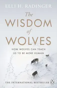 The Wisdom of Wolves: Understand How Wolves Can Teach Us to Be More Human, Paperback/Elli H. Radinger