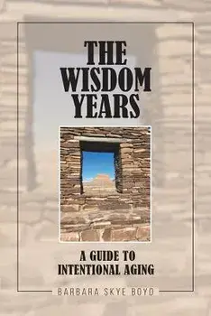 The Wisdom Years: A Guide to Intentional Aging, Paperback/Barbara Skye Boyd