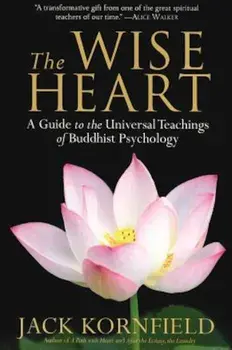 The Wise Heart: A Guide to the Universal Teachings of Buddhist Psychology, Paperback/Jack Kornfield