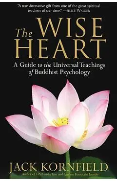 The Wise Heart: A Guide to the Universal Teachings of Buddhist Psychology - Jack Kornfield