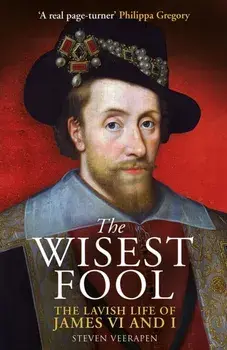 The Wisest Fool. The Lavish Life of James VI and I, New in Paperback, Paperback/Steven Veerapen