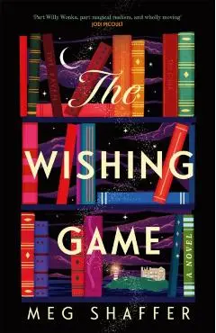 The Wishing Game: Part Willy Wonka, Part Magical Realism, and Wholly Moving Jodi Picoult - Meg Shaffer