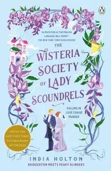 The Wisteria Society of Lady Scoundrels. Bridgerton meets Peaky Blinders in this fantastical TikTok sensation, Paperback/India Holton