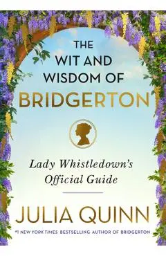 The Wit and Wisdom of Bridgerton: Lady Whistledown's Official Guide - Julia Quinn