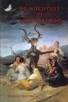 The Witch Cult in Western Europe: the original text, with Notes, Bibliography and five Appendices., Paperback/Margaret Murray
