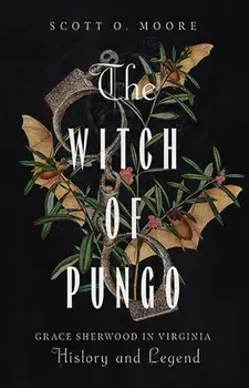 The Witch of Pungo. Grace Sherwood in Virginia History and Legend, Paperback/Scott O. Moore