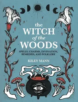 The Witch of The Woods. Spells, Charms, Divination, Remedies, and Folklore, Hardback/Kiley Mann