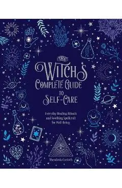 The Witch's Complete Guide to Self-Care: Everyday Healing Rituals and Soothing Spellcraft for Well-Being - Theodosia Corinth