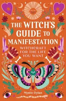 The Witch's Guide to Manifestation: Witchcraft for the Life You Want, Paperback/Mystic Dylan