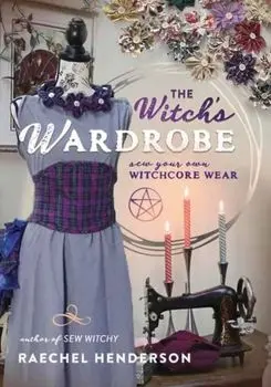 The Witch's Wardrobe. Sew Your Own Witchcore Wear, Paperback/Raechel Henderson