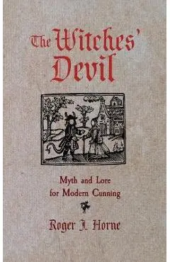 The Witches' Devil: Myth and Lore for Modern Cunning - Roger J. Horne