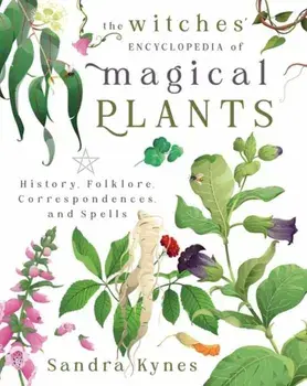 The Witches' Encyclopedia of Magical Plants. History, Folklore, Correspondences, and Spells, Paperback/Sandra Kynes