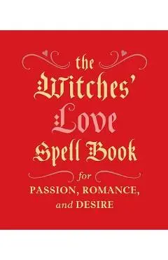 The Witches' Love Spell Book: For Passion, Romance, and Desire - Cerridwen Greenleaf
