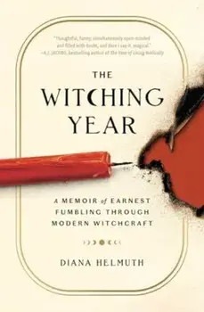 The Witching Year. A Memoir of Earnest Fumbling Through Modern Witchcraft, Paperback/Diana Helmuth