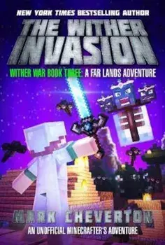 The Wither Invasion: Wither War Book Three: A Far Lands Adventure: An Unofficial Minecrafter's Adventure, Paperback/Mark Cheverton