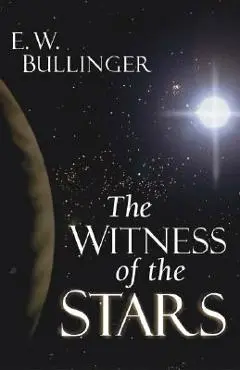 The Witness of the Stars - E. W. Bullinger