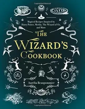 The Wizard's Cookbook: Magical Recipes Inspired by Harry Potter, Merlin, the Wizard of Oz, and More, Hardcover/Beaupommier