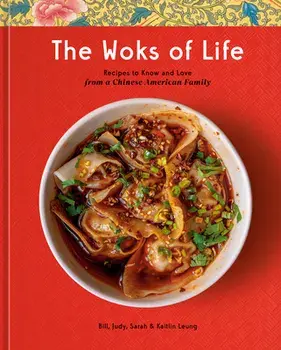 The Woks of Life. Recipes to Know and Love from a Chinese American Family: A Cookbook, Hardback/Kaitlin Leung
