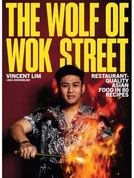 The Wolf of Wok Street. Restaurant-Quality Asian Food in 80+ Recipes, Hardback/Vincent Lim
