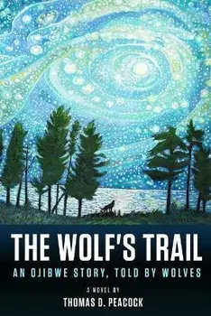 The Wolf's Trail: An Ojibwe Story, Told by Wolves, Paperback/Thomas D. Peacock