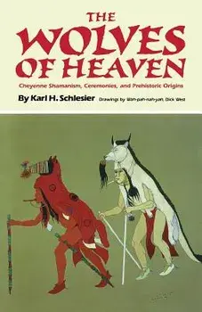 The Wolves of Heaven: Cheyenne Shamanism, Ceremonies, and Prehistoric Origins, Paperback/Karl H. Schlesier