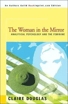 The Woman in the Mirror: Analytical Psychology and the Feminie, Paperback/Claire Douglas