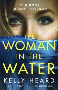 The Woman in the Water: A completely gripping mystery and suspense novel, Paperback/Kelly Heard