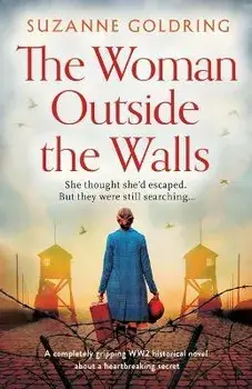 The Woman Outside the Walls: A completely gripping WW2 historical novel about a heartbreaking secret, Paperback/Suzanne Goldring