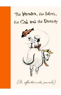 The Woman, the Mink, the Cod and the Donkey: An Affectionate Parody - Margerie Swash