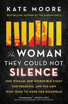 The Woman They Could Not Silence: One Woman, Her Incredible Fight for Freedom, and the Men Who Tried to Make Her Disappear/Kate Moore