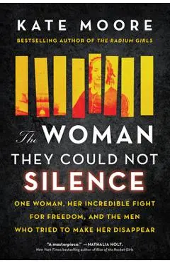 The Woman They Could Not Silence: One Woman, Her Incredible Fight for Freedom, and the Men Who Tried to Make Her Disappear - Kate Moore